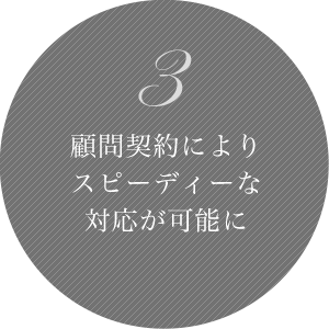 3 顧問契約によりスピーディーな対応が可能に